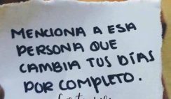 menciona a esa persona que cambia tus días por completo
