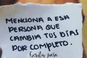 menciona a esa persona que cambia tus días por completo