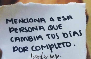 menciona a esa persona que cambia tus días por completo
