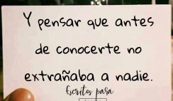 Y pensar que antes de conocerte