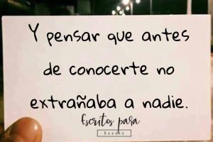Y pensar que antes de conocerte