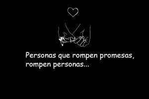Personas que rompen promesas, rompen personas…